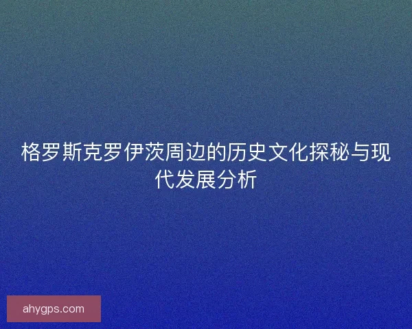 格罗斯克罗伊茨周边的历史文化探秘与现代发展分析